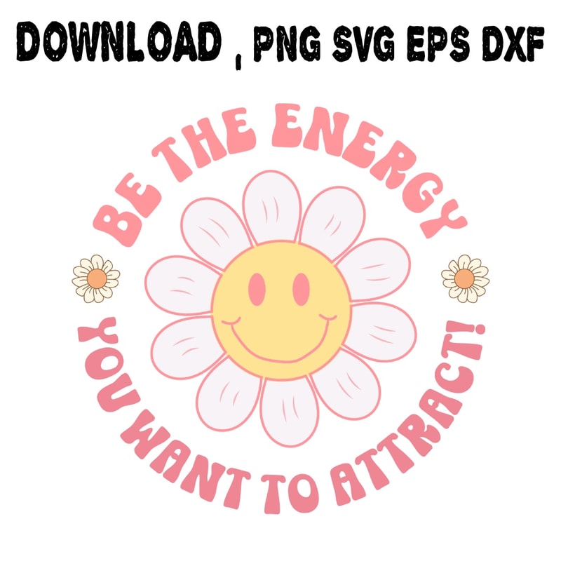 Be The Energy You Want To Attract SVG PNG DXF PDFEPS Printable Digital Download 0