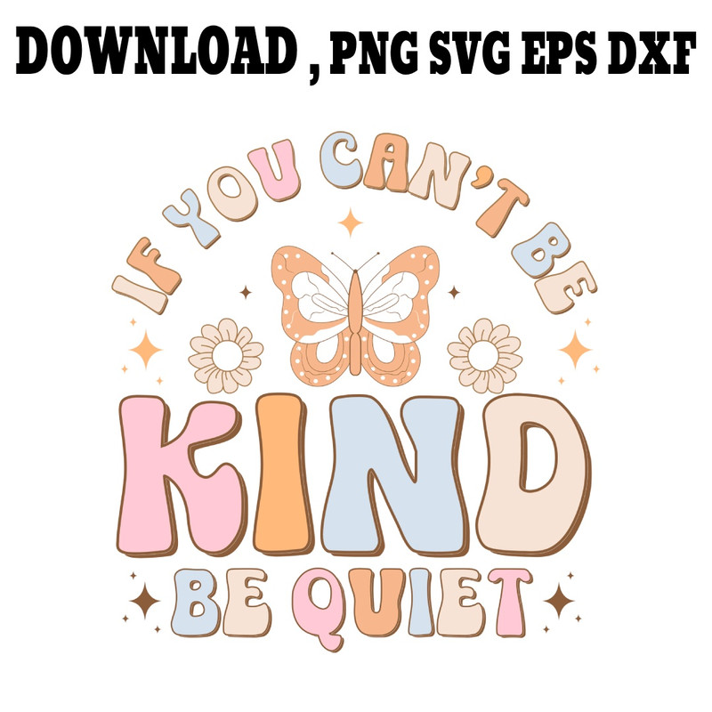 If You Cant Be Kind Be Quiet SVG PNG DXF PDFEPS Printable Digital Download 0