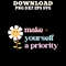 Make Yourself A Priority SVG PNG DXF PDFEPS Printable Digital Download 0