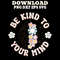 Be Kind To Your Mind PNGSVGDXF PDFEPS Printable Digital Download 0