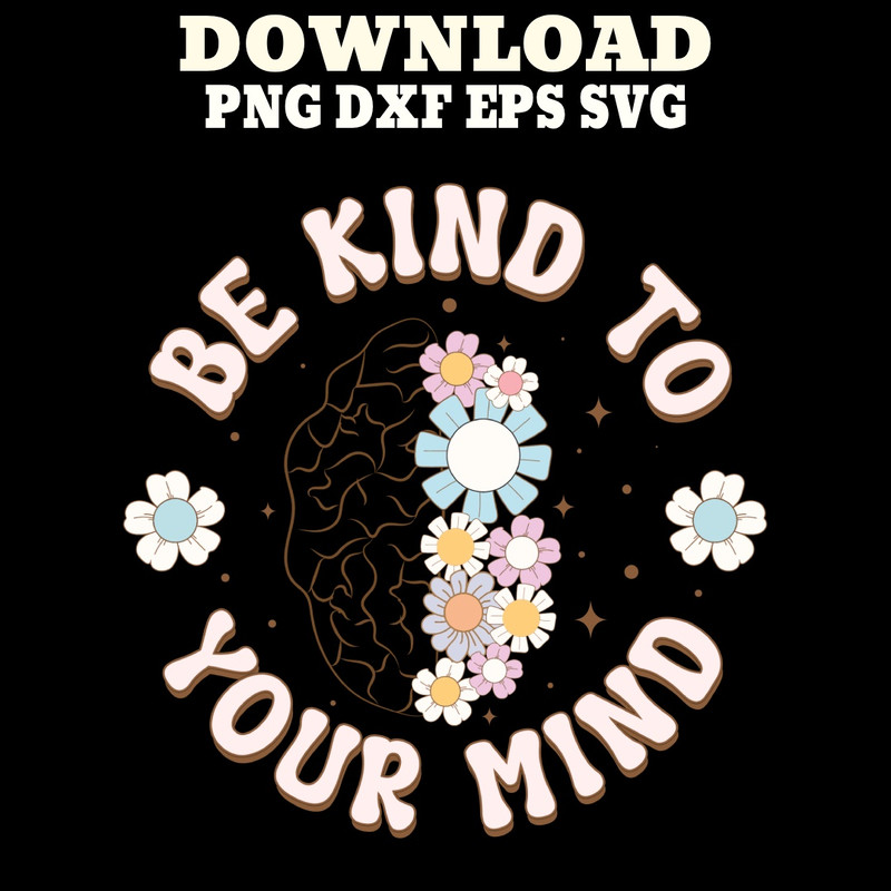 Be Kind To Your Mind PNGSVGDXF PDFEPS Printable Digital Download 0