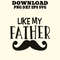 Like My Father Printable Dad Tees Funny Cool Fathers Day Designs 0