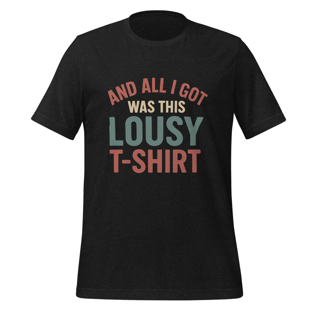 All I Got Was This Lousy TShirt Funny Vintage Unisex Tee Soft Cotton Shirt For Men Women 0