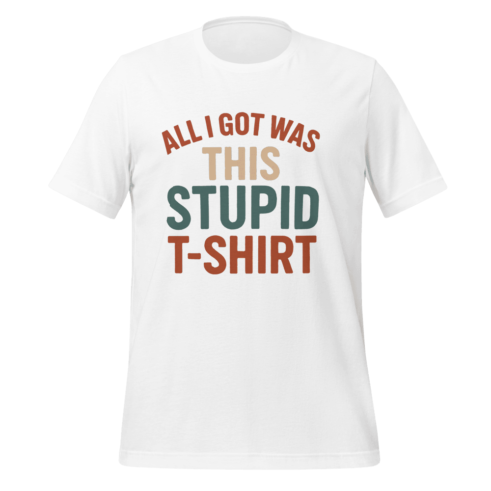 All I Got Was This Stupid TShirt Funny Unisex Cotton Tee For Travel Gift Or Sarcastic Outfit 2