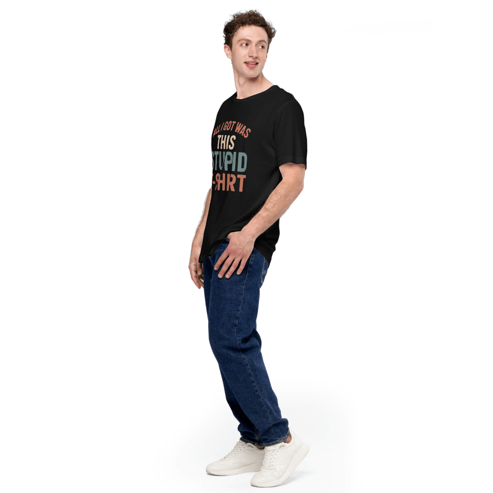All I Got This Stupid T Shirt 1