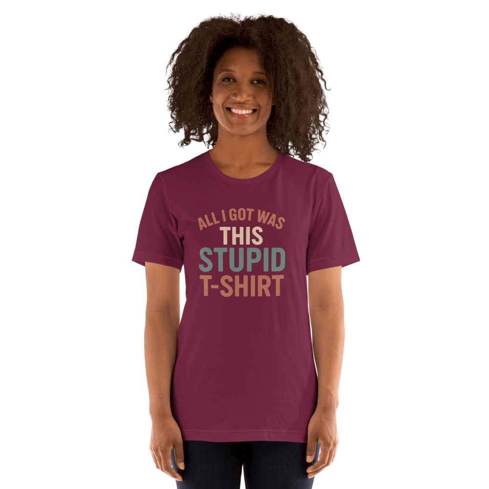 All I Got This Stupid T Shirt 8