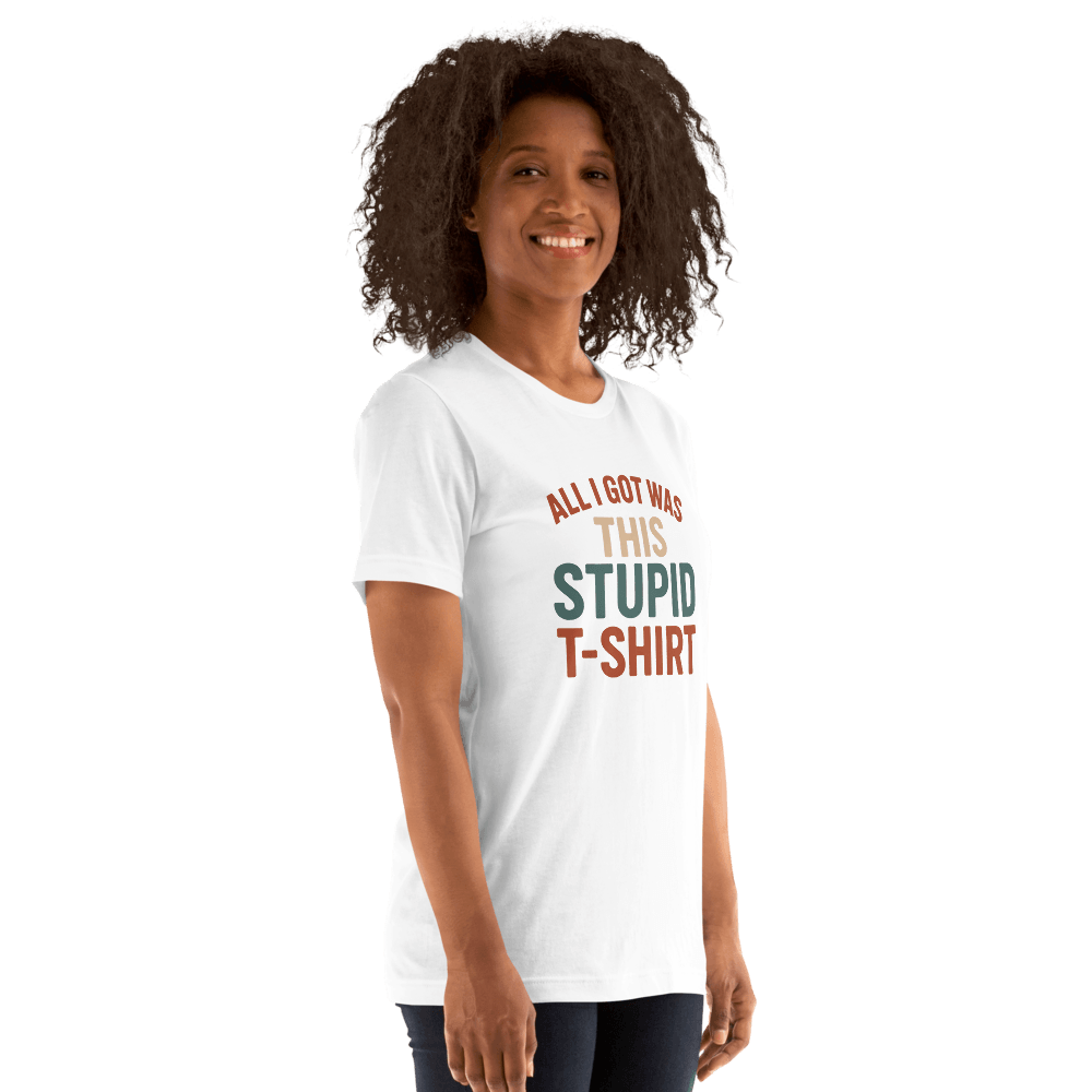 All I Got This Stupid T Shirt 10