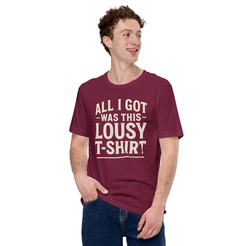 All I Got Was This Lousy T Shirt  Funny Unisex Graphic Tee 0