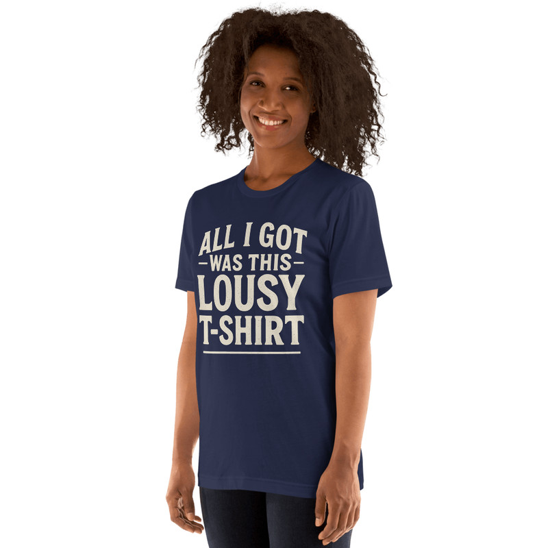 All I Got Was This Lousy T Shirt  Funny Unisex Graphic Tee 6