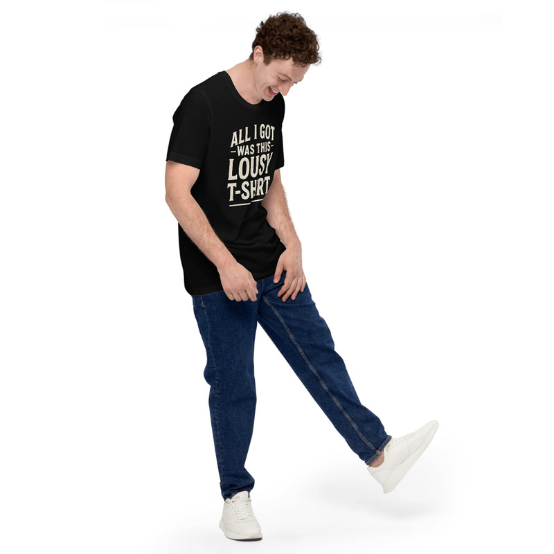 All I Got Was This Lousy T Shirt  Funny Unisex Graphic Tee 9
