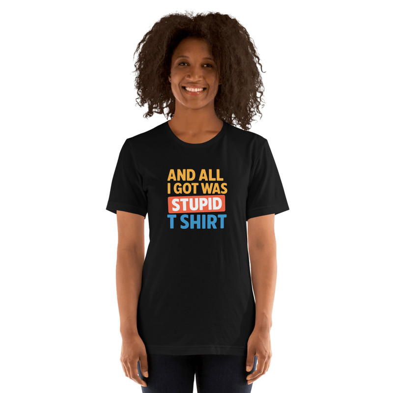 And All I Got Was This Stupid T Shirt Funny Unisex Gift For Travel 7