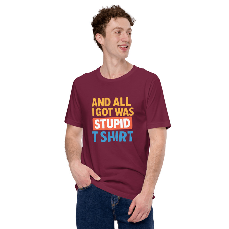 And All I Got Was This Stupid T Shirt Funny Unisex Gift For Travel 8