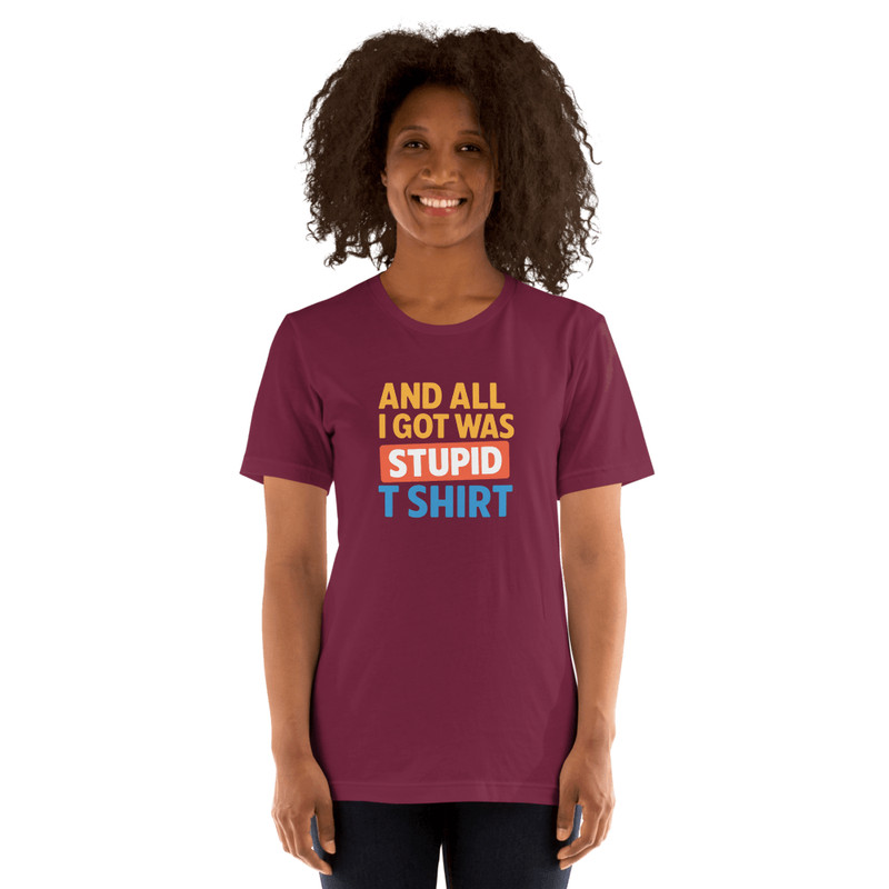 And All I Got Was This Stupid T Shirt Funny Unisex Gift For Travel 10