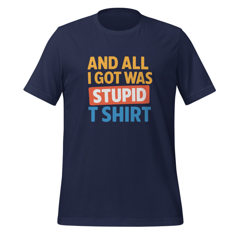 And All I Got Was This Stupid T Shirt Funny Unisex Gift For Travel 11