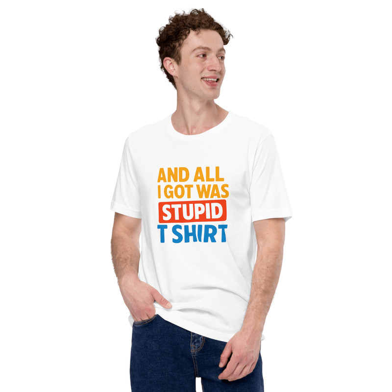 And All I Got Was This Stupid T Shirt Funny Unisex Gift For Travel 12