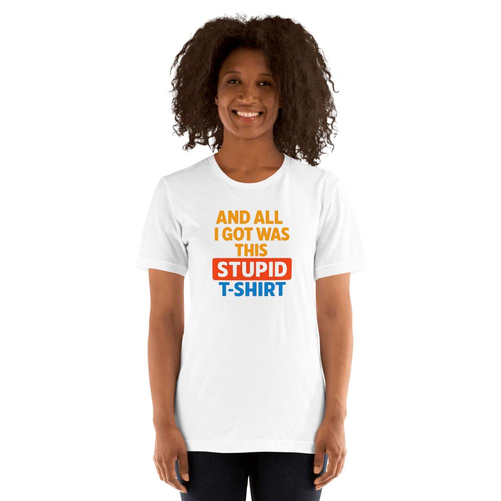 And All I Got Was This Stupid T Shirt 2