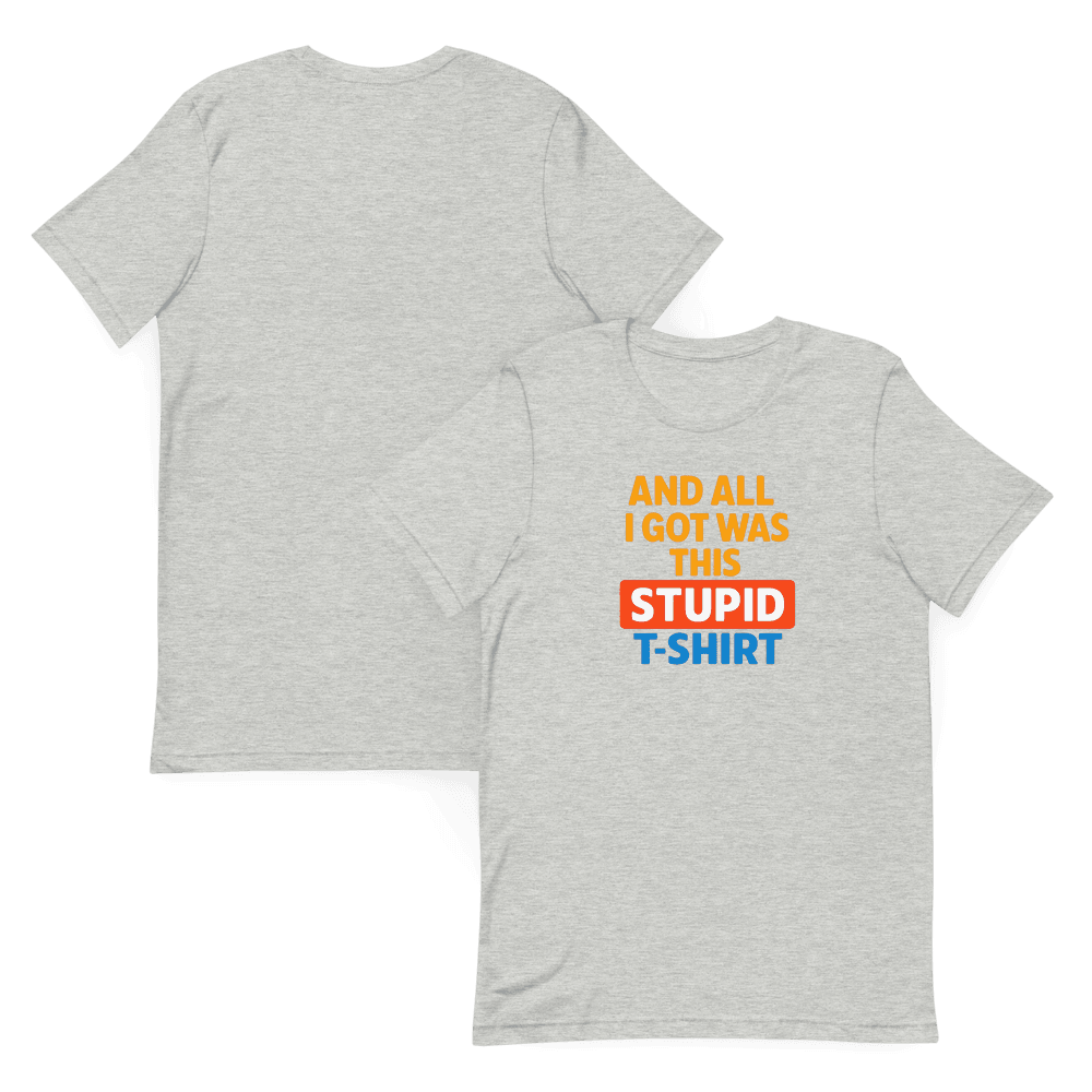 And All I Got Was This Stupid T Shirt 6