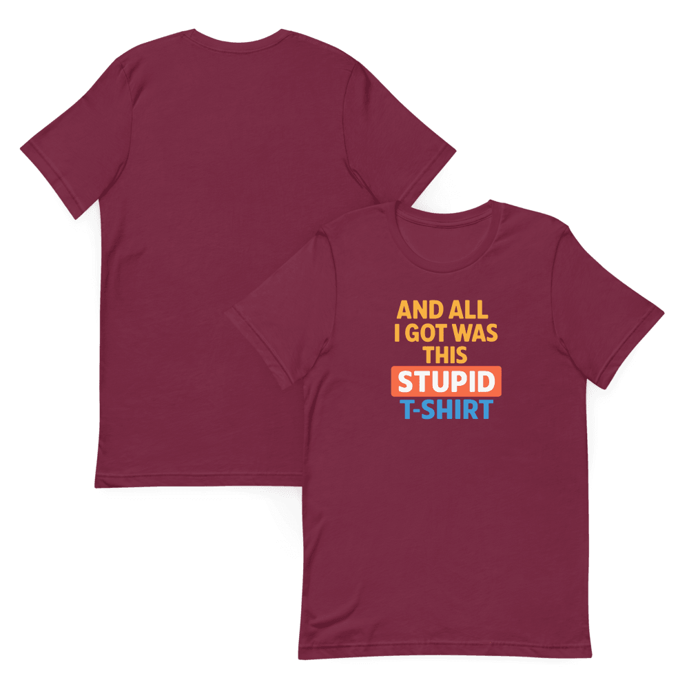 And All I Got Was This Stupid T Shirt 8