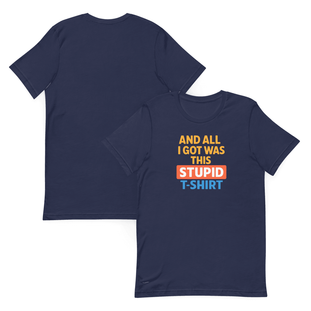 And All I Got Was This Stupid T Shirt 9