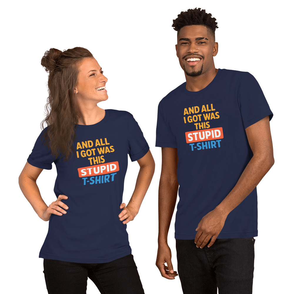 And All I Got Was This Stupid T Shirt 10