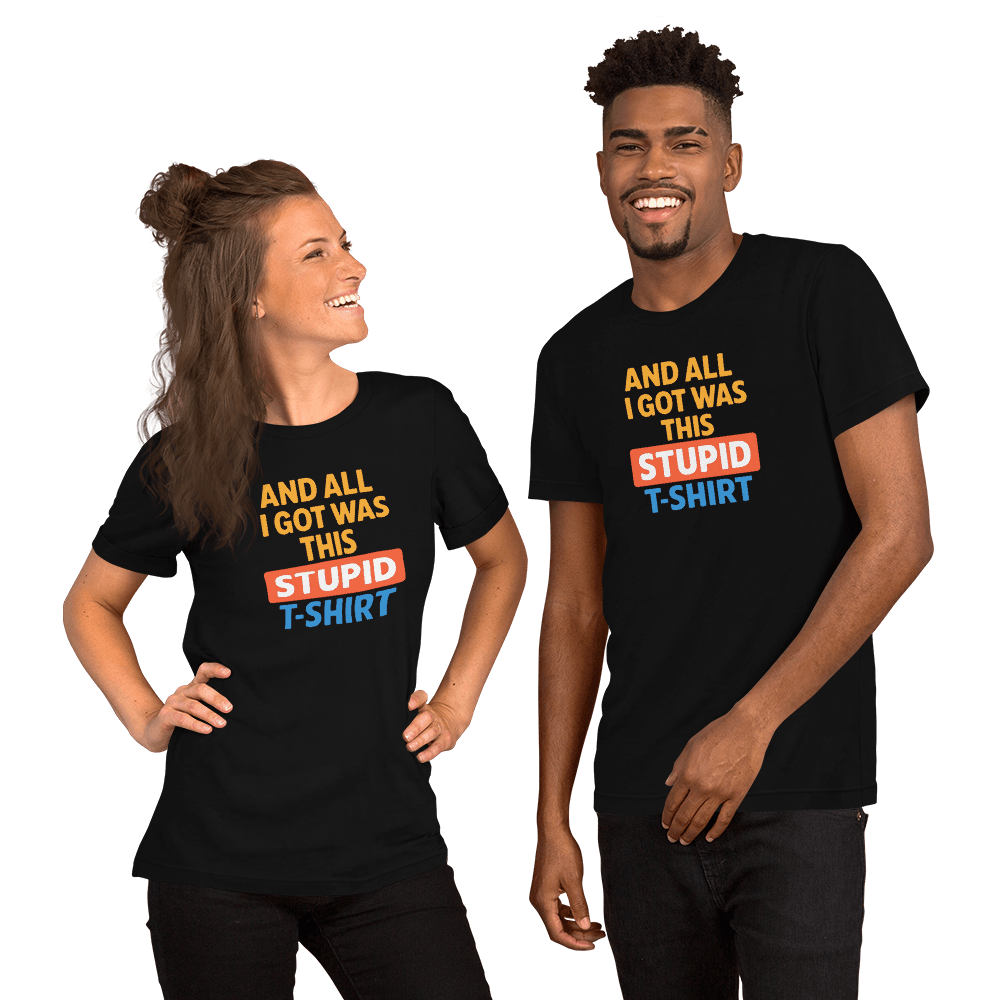 And All I Got Was This Stupid T Shirt 11