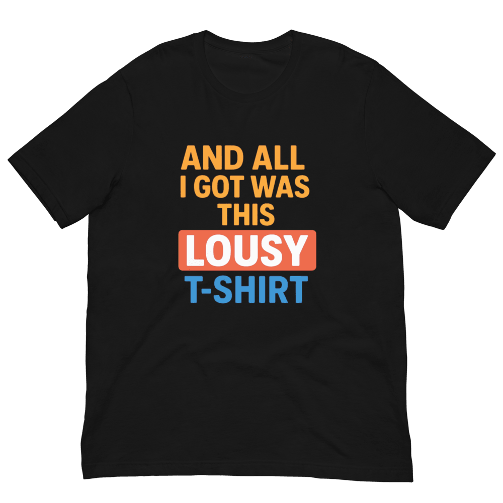 Funny And All I Got Was This Lousy TShirt Sarcastic Souvenir Tee Ironic Gift Bold Graphic Shirt 1