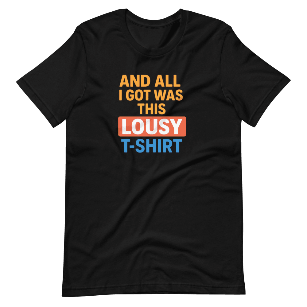 Funny And All I Got Was This Lousy TShirt Sarcastic Souvenir Tee Ironic Gift Bold Graphic Shirt 3