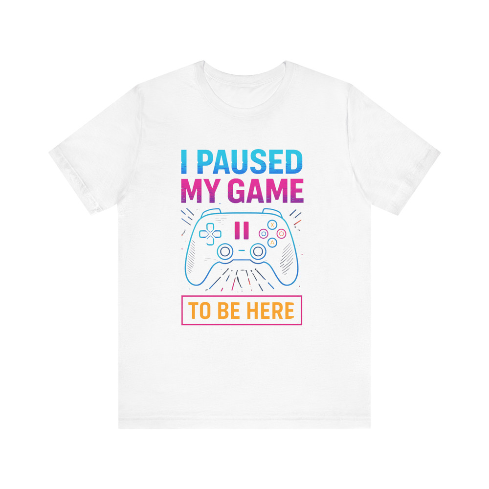 I Paused My Game To Be Here Shirt Funny Gamer TShirt For Video Game Lovers Geeks 11