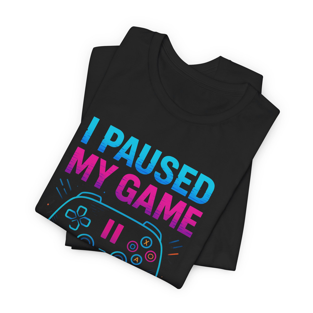 I Paused My Game To Be Here Shirt Funny Gamer TShirt For Video Game Lovers Geeks 3
