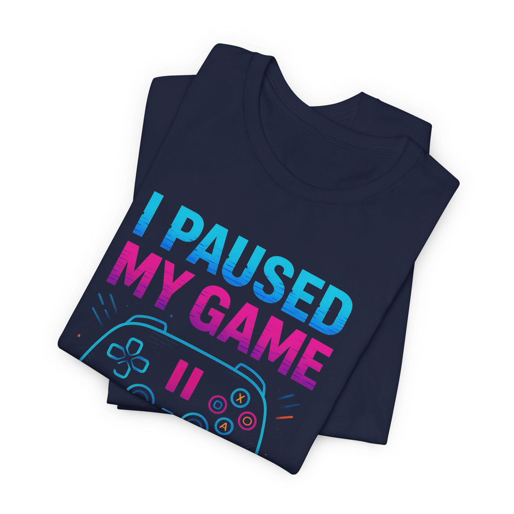I Paused My Game To Be Here Shirt Funny Gamer TShirt For Video Game Lovers Geeks 10