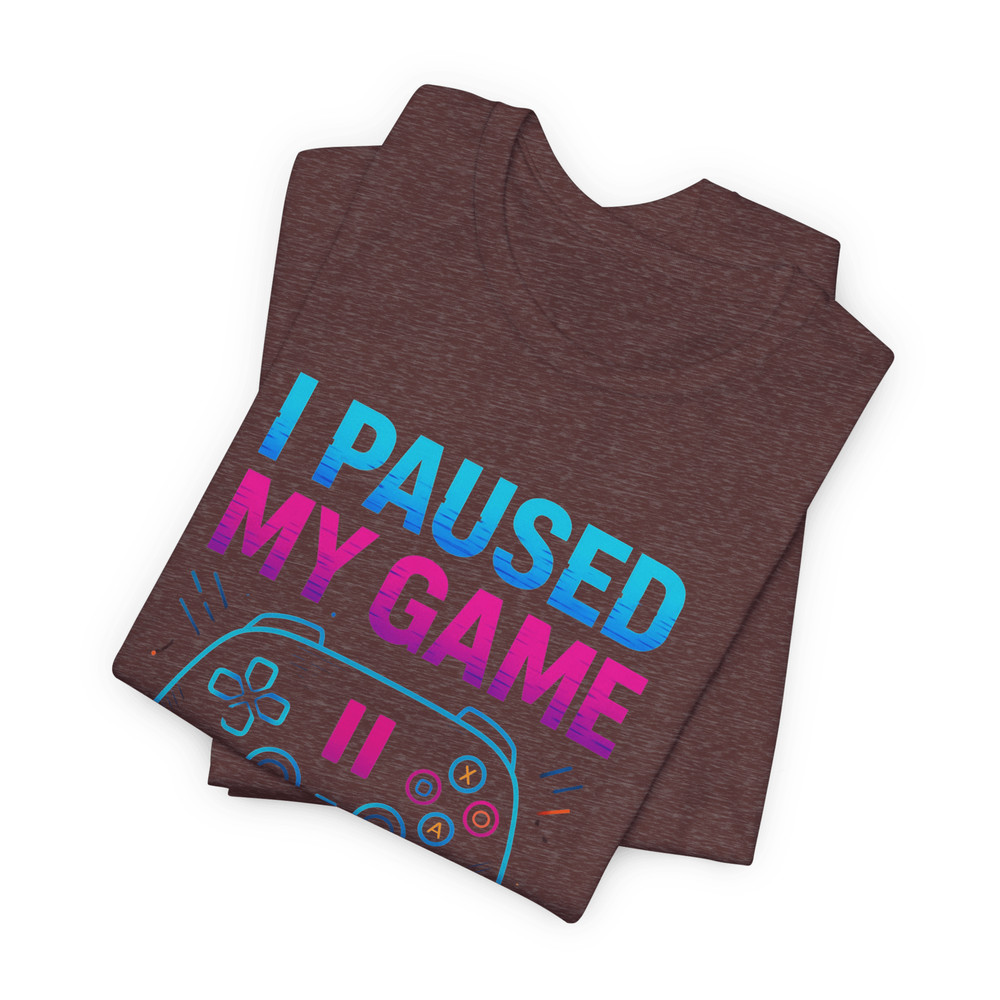 I Paused My Game To Be Here Shirt Funny Gamer TShirt For Video Game Lovers Geeks 7
