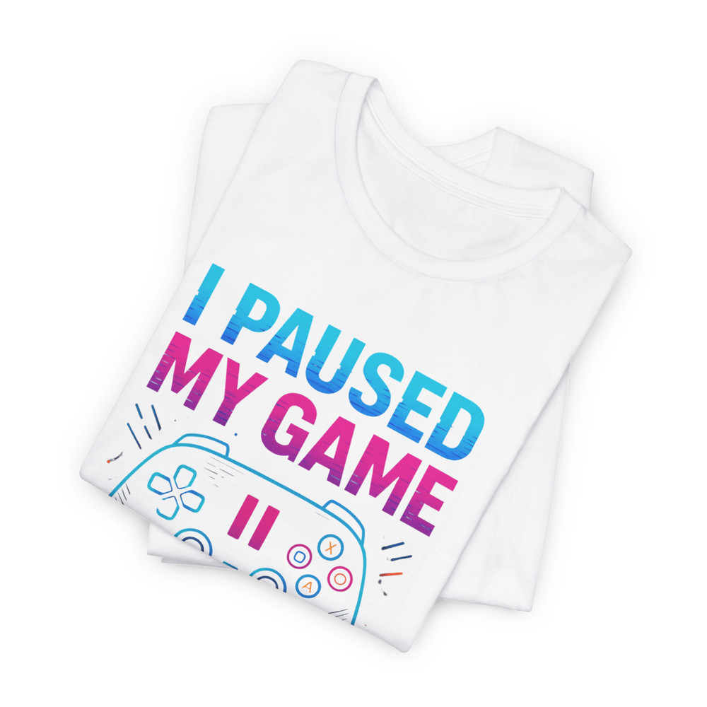 I Paused My Game To Be Here Shirt Funny Gamer TShirt For Video Game Lovers Geeks 12
