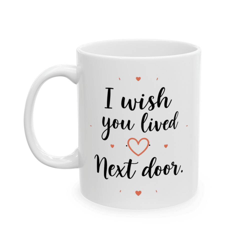 I Wish You Lived Next Door Mug Sweet Mug For Friends 0