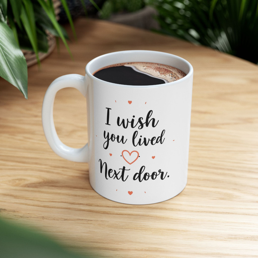 I Wish You Lived Next Door Mug Sweet Mug For Friends 2