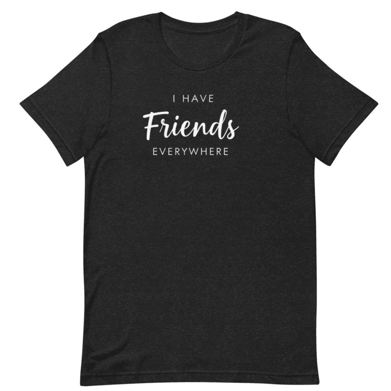 I Have Friends Everywhere Shirt Funny Social Butterfly Graphic Tee 0