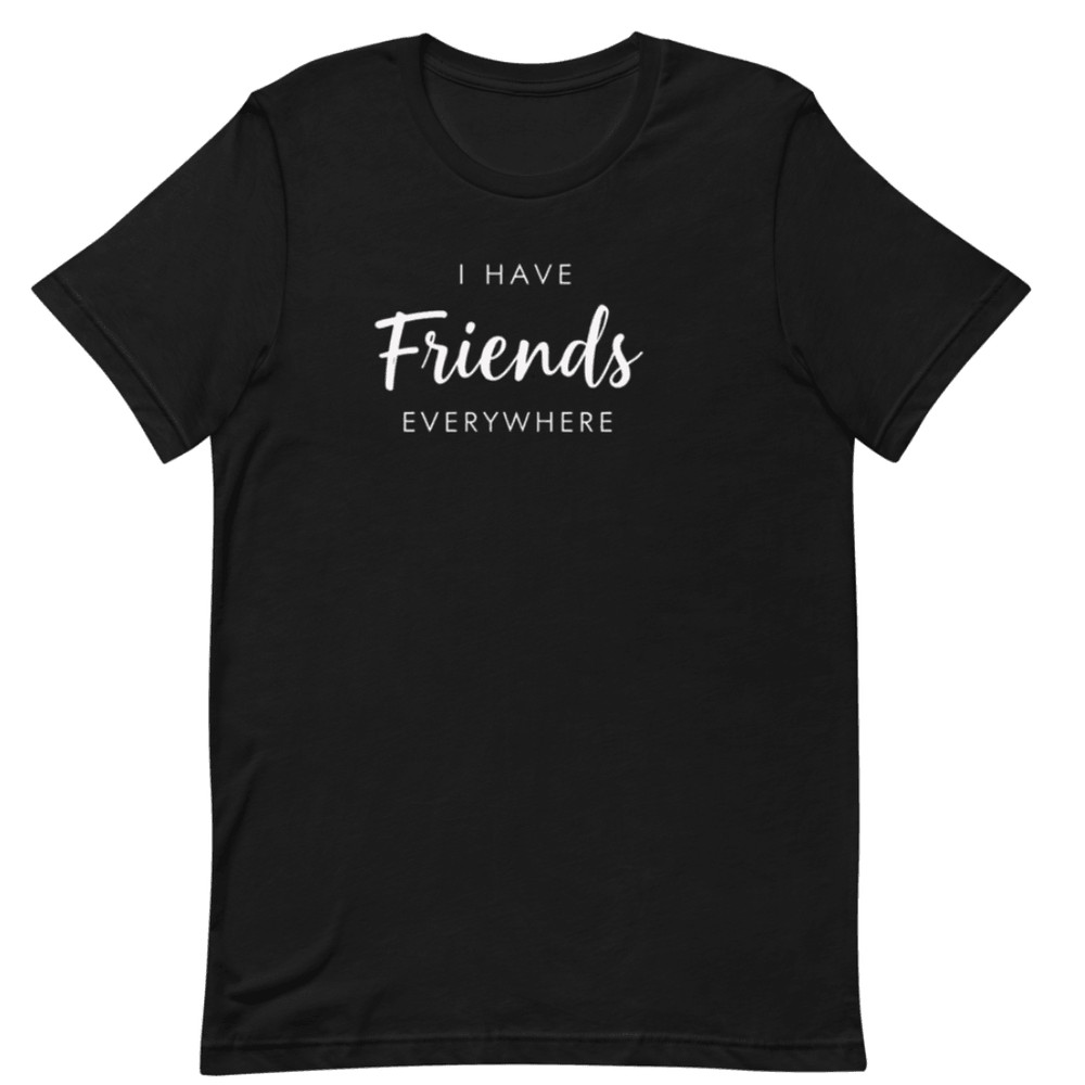 I Have Friends Everywhere Shirt Funny Social Butterfly Graphic Tee 1