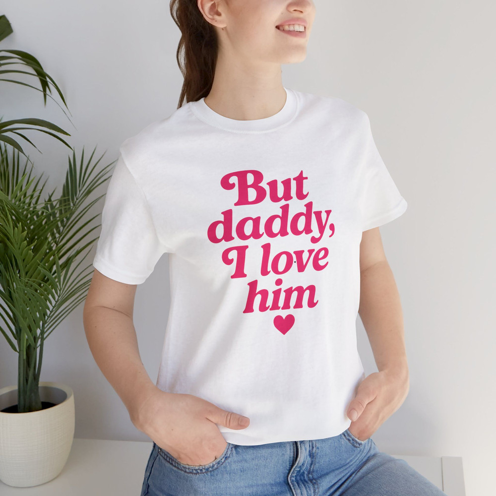 But Daddy I Love Him Shirt Funny Retro Quote Tee For Girls Viral TikTok Trend Aesthetic 10