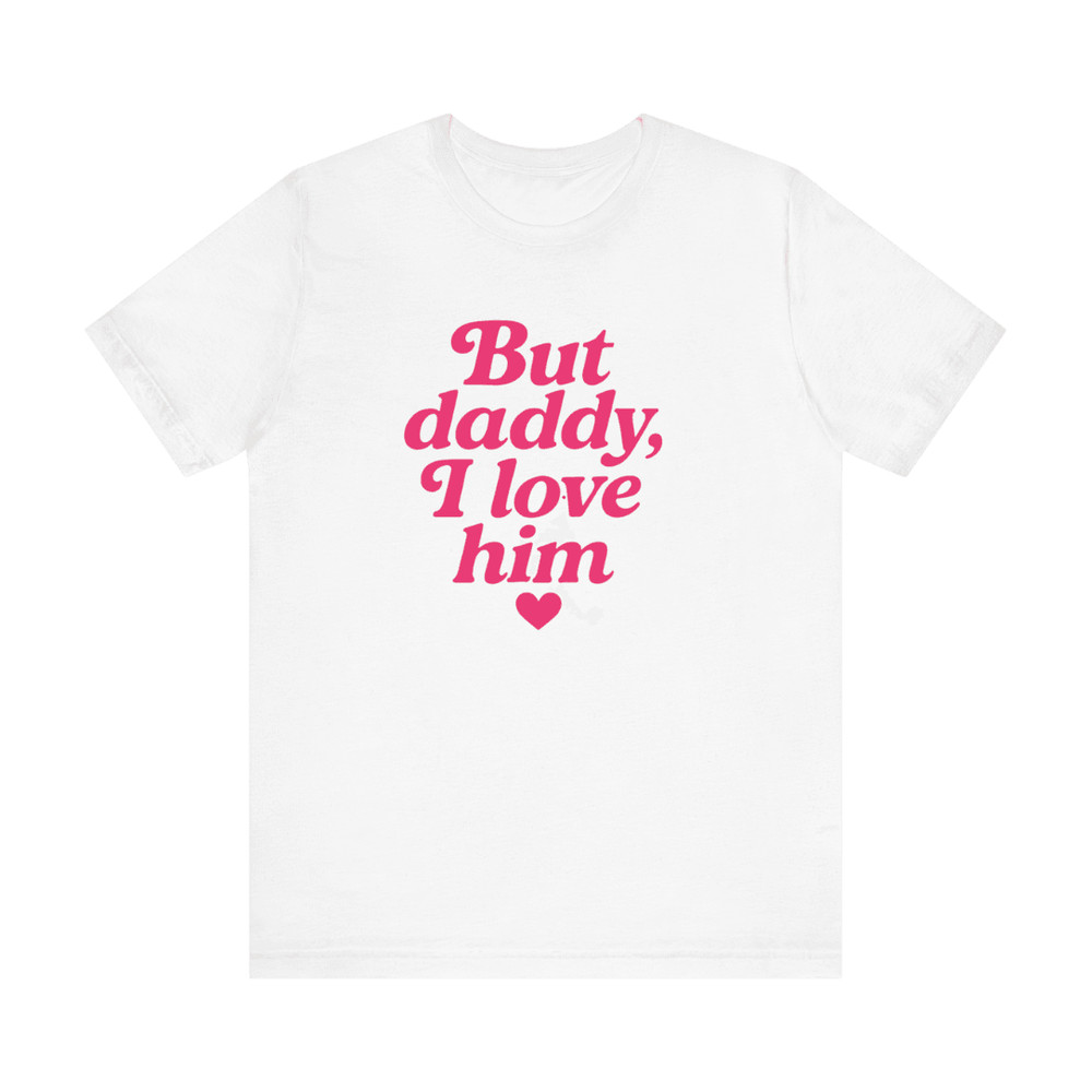 But Daddy I Love Him Shirt Funny Retro Quote Tee For Girls Viral TikTok Trend Aesthetic 11