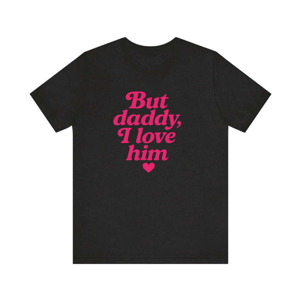 But Daddy I Love Him Shirt Funny Retro Quote Tee For Girls Viral TikTok Trend Aesthetic 16