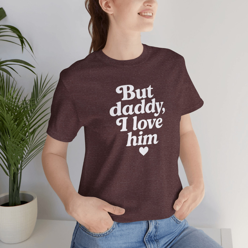 But Daddy I Love Him Shirt 0