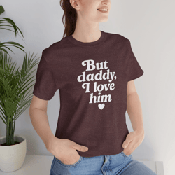 but daddy i love him shirt