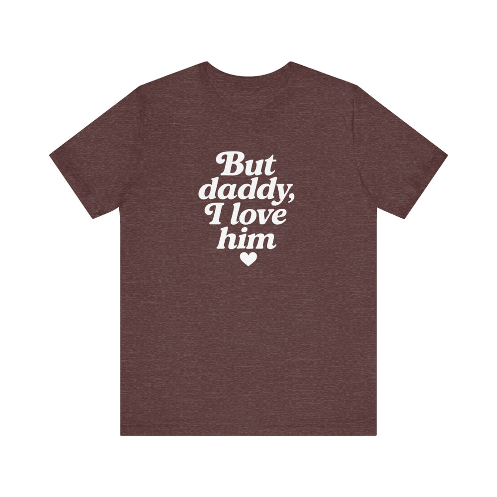 But Daddy I Love Him Shirt 1