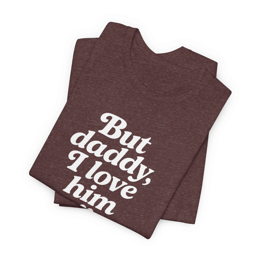 But Daddy I Love Him Shirt 2