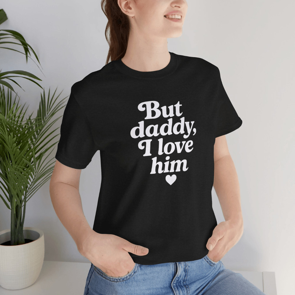 But Daddy I Love Him Shirt 5
