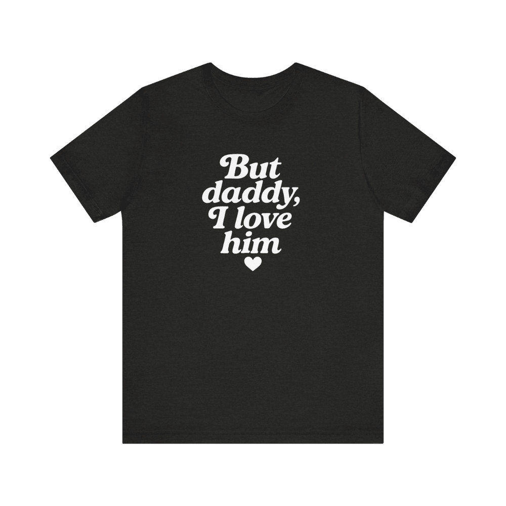 But Daddy I Love Him Shirt 6