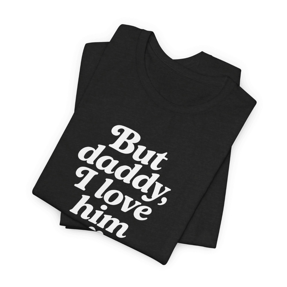 But Daddy I Love Him Shirt 7