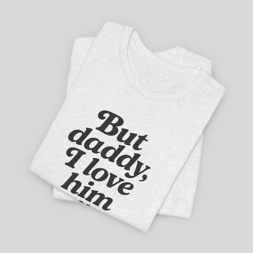 But Daddy I Love Him Shirt 12