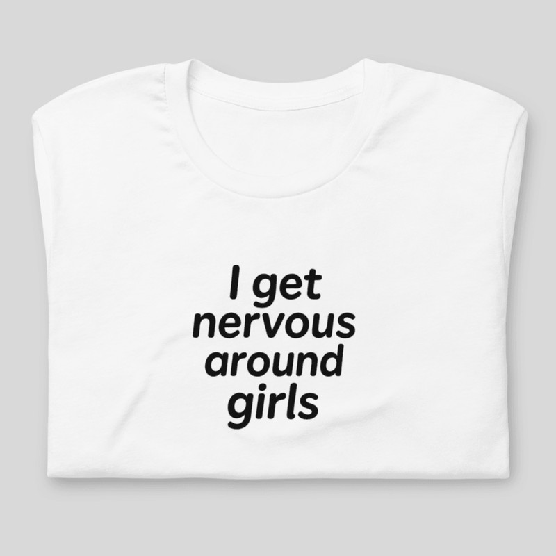 I Get Nervous Around Girls Shirt 7