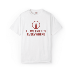 i have friends everywhere shirt – cool unisex graphic tee, funny cotton gift idea