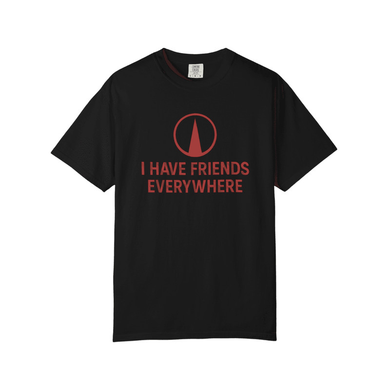 I Have Friends Everywhere Shirt Cool Unisex Graphic Tee Funny Cotton Gift Idea 4